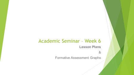 Academic Seminar – Week 6 Lesson Plans & Formative Assessment Graphs.