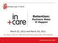 1 Retention: Partners Make It Happen March 22, 2012 and March 29, 2011 For Audio: Dial-in#: 866.394.2346 Participant Code: 3971546368#