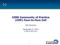 CIMS Community of Practice (COP) Face-to-Face Call CIMS Community of Practice (COP) Face-to-Face Call ISD Monitors December 9, 2013 1:00 – 2:45 p.m. 1.