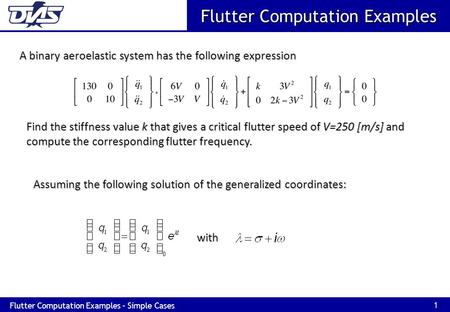 1 Flutter Computation Examples – Simple Cases Flutter Computation Examples A binary aeroelastic system has the following expression Find the stiffness.