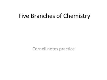 Five Branches of Chemistry Cornell notes practice.