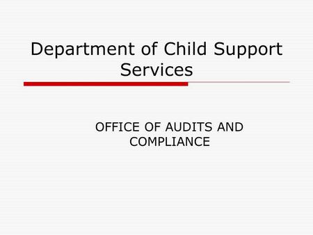 Department of Child Support Services OFFICE OF AUDITS AND COMPLIANCE.