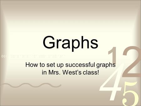 Graphs How to set up successful graphs in Mrs. West’s class!