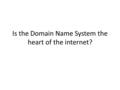 Is the Domain Name System the heart of the internet?