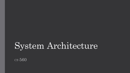 System Architecture CS 560. Project Design The requirements describe the function of a system as seen by the client. The software team must design a system.