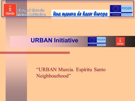 “URBAN Murcia. Espíritu Santo Neighbourhood” URBAN Initiative.