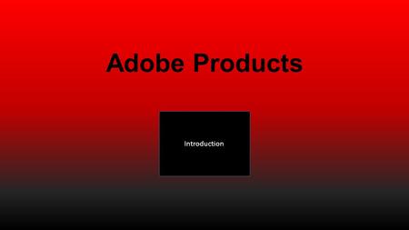 Adobe Products Introduction. Menu Within this PowerPoint I plan to give small introduction to some of the applications provided by adobe. These are the.