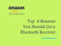 Top 6 Reasons You Should Get a Bluetooth Receiver.