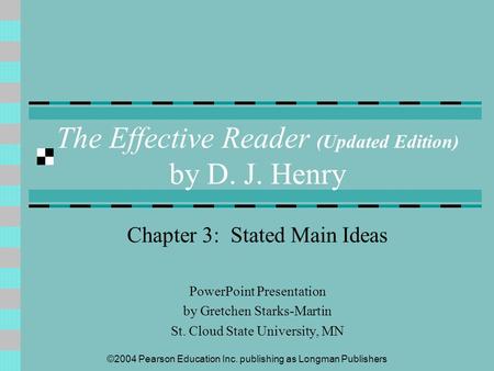 ©2004 Pearson Education Inc. publishing as Longman Publishers The Effective Reader (Updated Edition) by D. J. Henry Chapter 3: Stated Main Ideas PowerPoint.