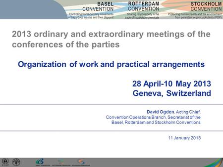Organization of work and practical arrangements 28 April-10 May 2013 Geneva, Switzerland David Ogden, Acting Chief, Convention Operations Branch, Secretariat.