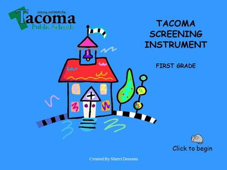 Created By Sherri Desseau Click to begin TACOMA SCREENING INSTRUMENT FIRST GRADE.