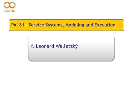 Is It Possible To Teach Service Science? © Leonard Walletzký PA181 – Service Systems, Modeling and Execution.