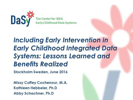 The Center for IDEA Early Childhood Data Systems Stockholm Sweden, June 2016 Missy Coffey Cochenour, M.A. Kathleen Hebbeler, Ph.D Abby Schachner, Ph.D.