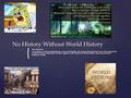 { No History Without World History The Objective To examine a current international event and identify and analyze the historical forces that shaped the.