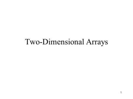 1 Two-Dimensional Arrays. 2 Terminology Two-dimensional arrays represent matrices A matrix contains a number of values of the same data type The values.