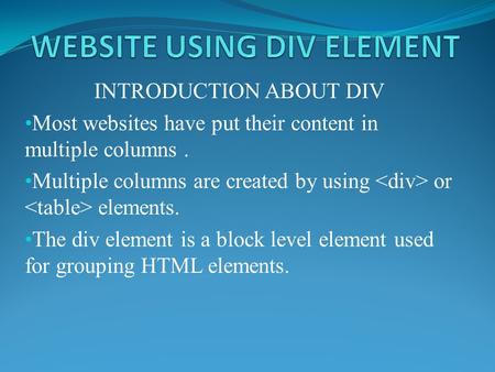 INTRODUCTION ABOUT DIV Most websites have put their content in multiple columns. Multiple columns are created by using or elements. The div element is.