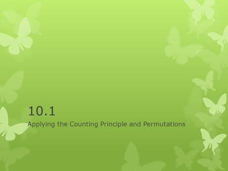 10.1 Applying the Counting Principle and Permutations.