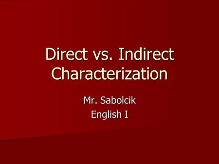 Direct vs. Indirect Characterization Mr. Sabolcik English I.