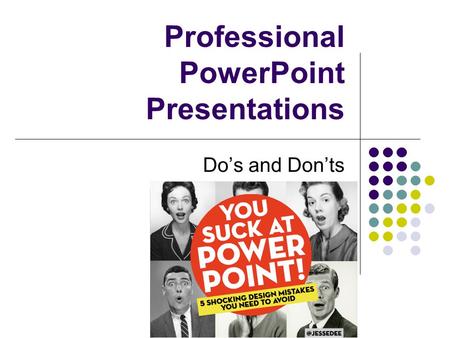 Professional PowerPoint Presentations Do’s and Don’ts.