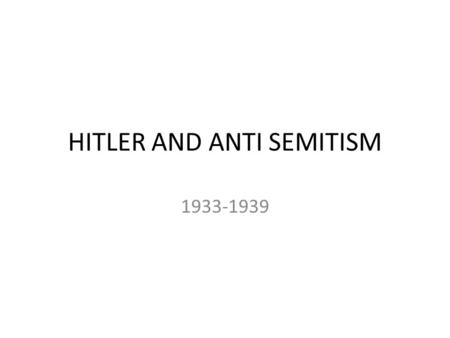 HITLER AND ANTI SEMITISM 1933-1939. Major points Hitler was a committed racist as stated in Mein Kampf Jews were used as scapegoats and did not belong.