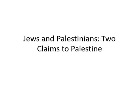 Jews and Palestinians: Two Claims to Palestine. Ancient Palestine Ancient Palestine is the homeland of BOTH Jews and Palestinians Original Jews came around.