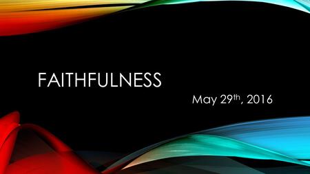 FAITHFULNESS May 29 th, 2016. NEHEMIAH Chapter 1 A divine vision for a building project Chapter 2 Miraculous provision of resources to accomplish it Chapter.