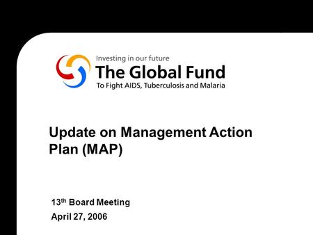 Update on Management Action Plan (MAP) 13 th Board Meeting April 27, 2006.