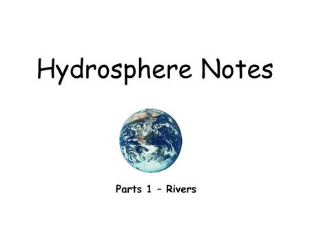 Hydrosphere Notes Parts 1 – Rivers. How does a river develop? When precipitation is greater than evapotranspiration Or from a spring where groundwater.