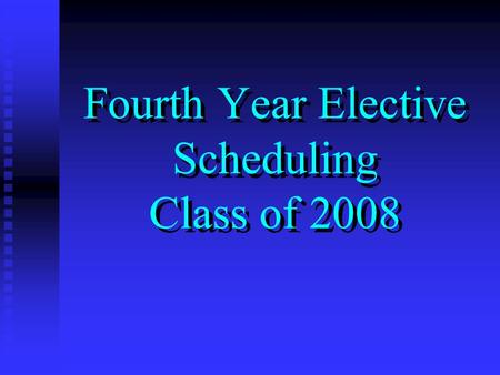 Fourth Year Elective Scheduling Class of 2008. Overview Two Class Meetings Two Class Meetings January: Scheduling January: Scheduling May: Match May:
