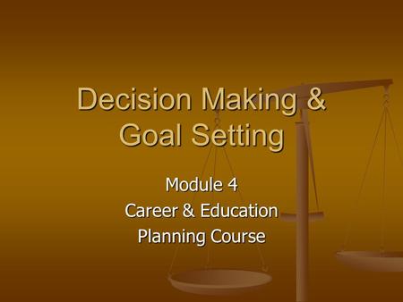Decision Making & Goal Setting Module 4 Career & Education Planning Course.