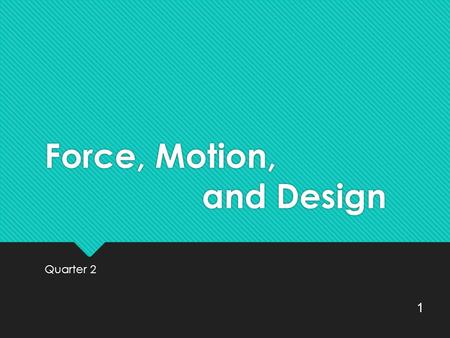 Force, Motion, and Design Quarter 2 1. What will we learn? The students will be able to describe how different forces (friction, gravity, and change in.