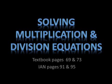 Textbook pages 69 & 73 IAN pages 91 & 95. Each side of the equation must be balanced. We balance an equation by doing the same thing to both sides of.