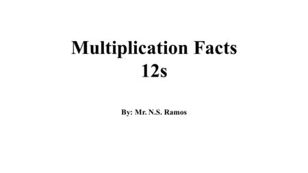 Multiplication Facts 12s By: Mr. N.S. Ramos Question Number 1 12 x 11 =