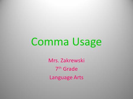 Comma Usage Mrs. Zakrewski 7 th Grade Language Arts 1.