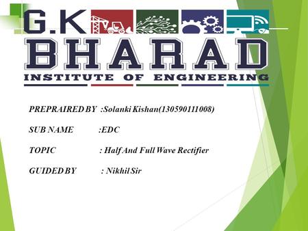 PREPRAIRED BY :Solanki Kishan(130590111008) SUB NAME :EDC TOPIC : Half And Full Wave Rectifier GUIDED BY : Nikhil Sir.