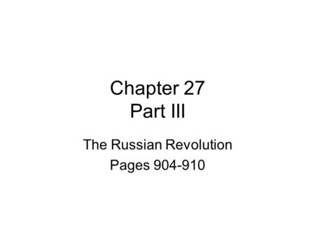 Chapter 27 Part III The Russian Revolution Pages 904-910.