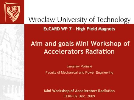 EuCARD WP 7 – High Field Magnets EuCARD WP 7 – High Field Magnets Aim and goals Mini Workshop of Accelerators Radiation Mini Workshop of Accelerators Radiation.