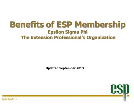 Benefits of ESP Membership Epsilon Sigma Phi The Extension Professional’s Organization Updated September 2013.