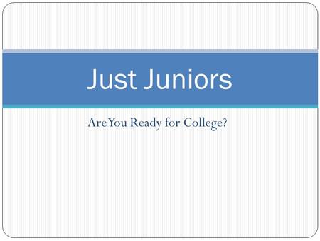 Are You Ready for College? Just Juniors. What can I do this summer in preparation for college applications? Narrow your college search, note deadlines.