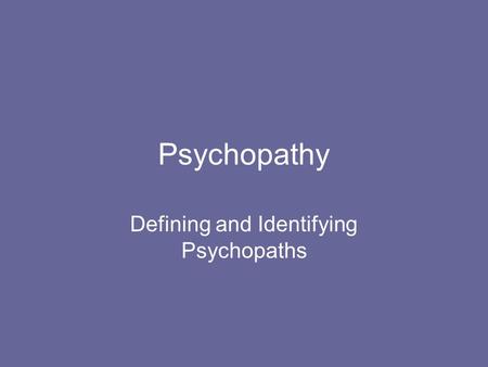 Psychopathy Defining and Identifying Psychopaths.
