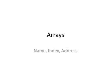 Arrays Name, Index, Address. Arrays – Declaration and Initialization...... 70000 70004 70008 70012 70016 70020 70024 70028...... int x; y[0] y[1] y[2]