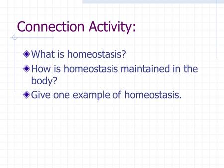 Connection Activity: What is homeostasis? How is homeostasis maintained in the body? Give one example of homeostasis.