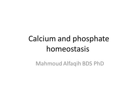 Calcium and phosphate homeostasis Mahmoud Alfaqih BDS PhD.