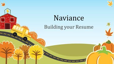 Naviance Building your Resume. 10 Easy Steps to Build your Resume: Step 1.Log into Naviance (Family Connection) Step 2.Click on Update your Resume Step.