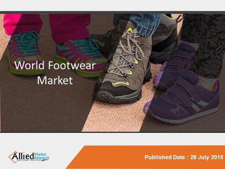 Published Date : 28 July 2015 World Footwear Market.