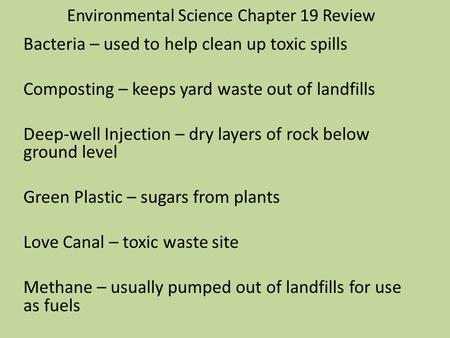Environmental Science Chapter 19 Review Bacteria – used to help clean up toxic spills Composting – keeps yard waste out of landfills Deep-well Injection.