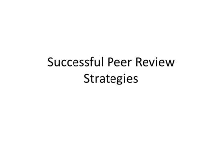 Successful Peer Review Strategies. Getting Ready for Peer Review What you get out of peer review depends on what you put into it. Your job as a writer.
