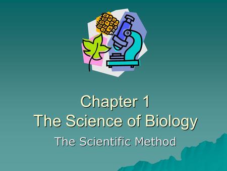 Chapter 1 The Science of Biology The Scientific Method.