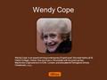 Wendy Cope Wendy Cope is an award-winning contemporary English poet. She read history at St Hilda's College, Oxford. She now lives in Winchester with the.