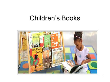 Children’s Books 1. Children’s books should: Enrich life and help children appreciate beauty Answer children’s endless questions and cause them to want.